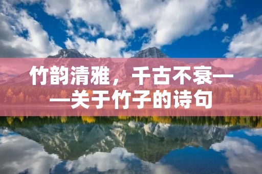 竹韵清雅,千古不衰——关于竹子的诗句