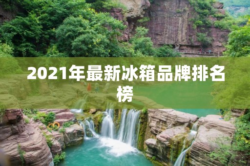2021年最新冰箱品牌排名榜