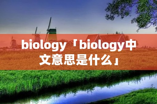 biology「biology中文意思是什么」 biology「biology中文意思是什么」