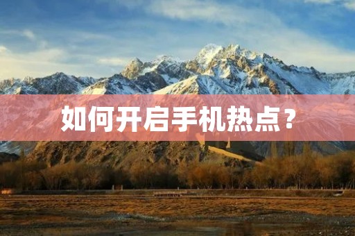 如何开启手机热点? 如何开启手机热点?