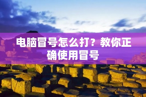 电脑冒号怎么打？教你正确使用冒号