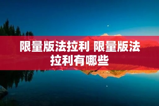 **版法拉利 **版法拉利有哪些 **版法拉利 **版法拉利有哪些