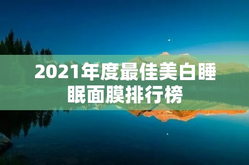 2021年度最佳美白睡眠面膜排行榜