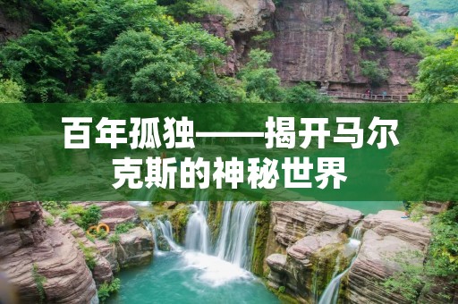 百年孤独——揭开马尔克斯的神秘世界