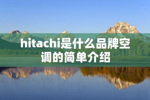 hitachi是什么品牌空调的简单介绍