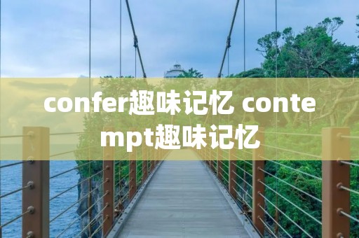 confer趣味记忆 contempt趣味记忆 confer趣味记忆 contempt趣味记忆