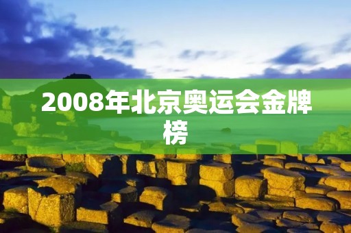 2008年北京奥运会金牌榜 2008年北京奥运会金牌榜
