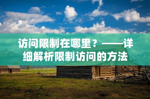 访问限制在哪里？——详细解析限制访问的方法