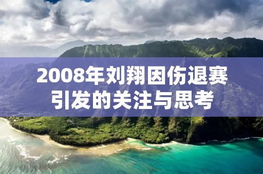 2008年刘翔因伤退赛引发的关注与思考 2008年刘翔因伤退赛引发的关注与思考