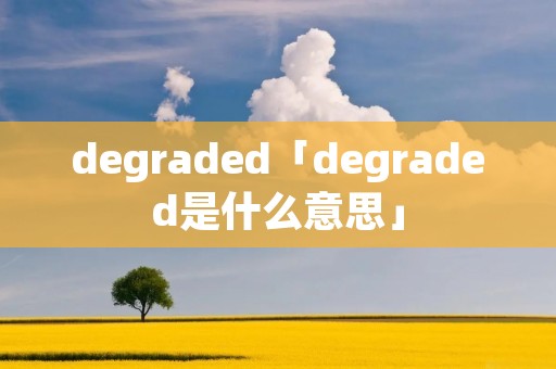 degraded「degraded是什么意思」