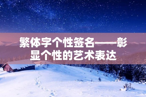 繁体字个性签名——彰显个性的艺术表达