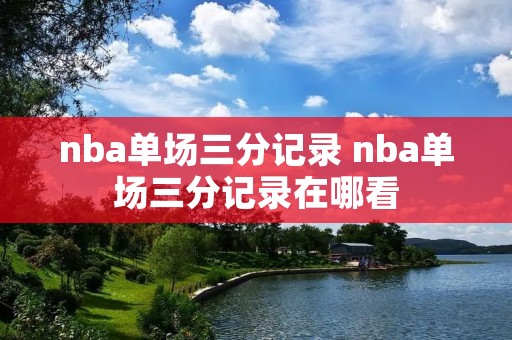nba单场三分记录 nba单场三分记录在哪看