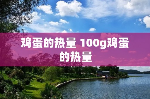 鸡蛋的热量 100g鸡蛋的热量