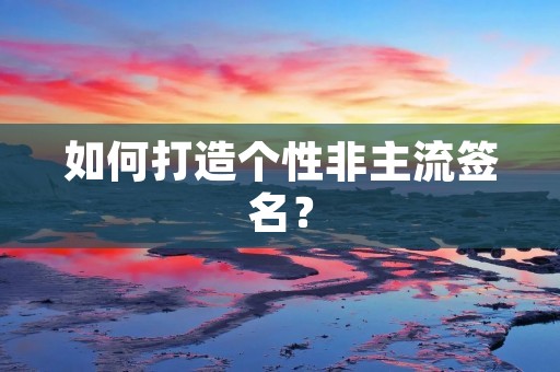 如何打造个性非主流签名？