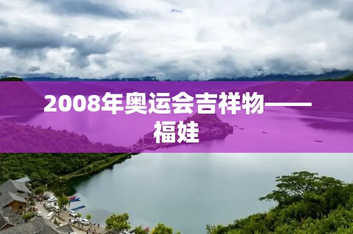2008年奥运会吉祥物——福娃