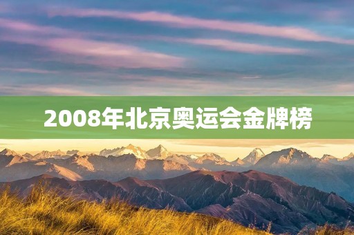 2008年北京奥运会金牌榜 2008年北京奥运会金牌榜