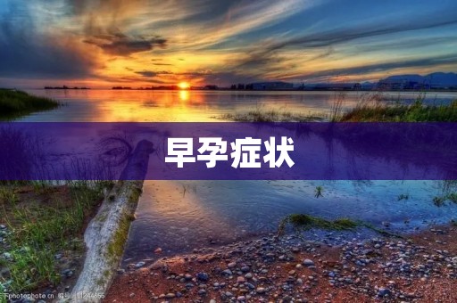 早孕症状：了解早孕的体征与表现