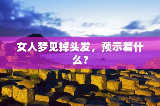 女人梦见掉头发，预示着什么？