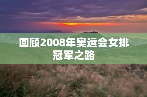 回顾2008年奥运会女排冠军之路