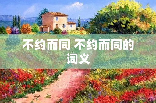 不约而同 不约而同的词义