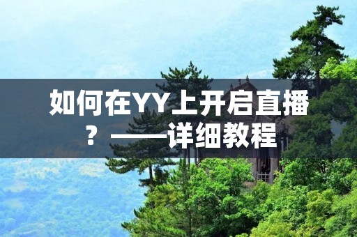 如何在YY上开启直播？——详细教程
