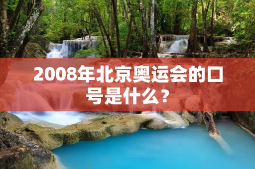 2008年北京奥运会的口号是什么？