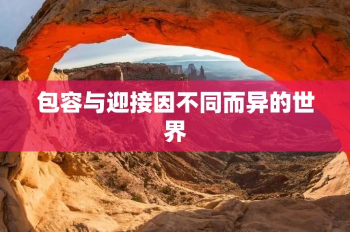 包容与迎接因不同而异的世界