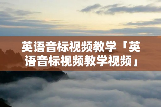 英语音标视频教学「英语音标视频教学视频」 英语音标视频教学「英语音标视频教学视频」