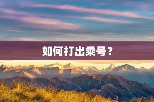 如何打出乘号? 如何打出乘号?