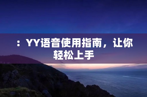 ：YY语音使用指南，让你轻松上手