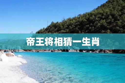 帝王将相猜一生肖:十二生肖与历史名人的奇妙联系