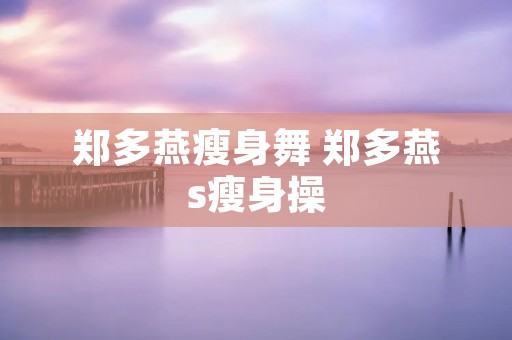 郑多燕瘦身舞 郑多燕s瘦身操