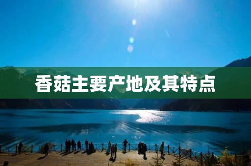 香菇主要产地及其特点