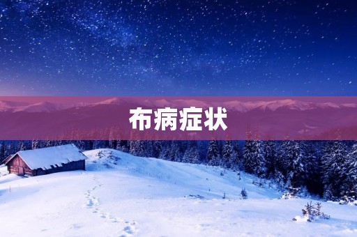 布病症状:如何判断是否感染布病? 布病症状:如何判断是否感染布病?