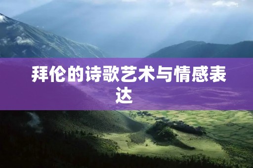  拜伦的诗歌艺术与情感表达 