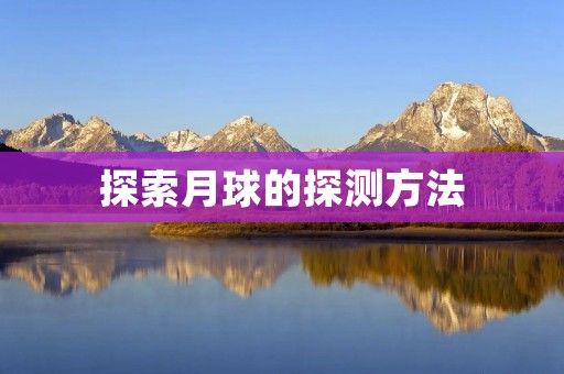 探索月球的探测方法 探索月球的探测方法