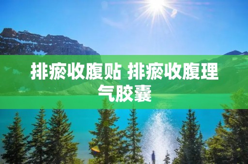 排瘀收腹贴 排瘀收腹理气胶囊 排瘀收腹贴 排瘀收腹理气胶囊