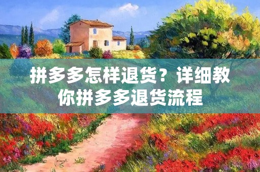 拼多多怎样退货？详细教你拼多多退货流程