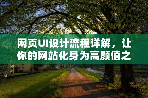 网页UI设计流程详解,让你的网站化身为高颜值之王!