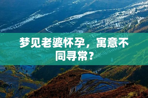 梦见老婆怀孕,寓意不同寻常?