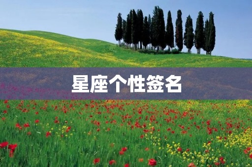 星座个性签名:十二星座的性格特点和个性签名 星座个性签名:十二星座的性格特点和个性签名