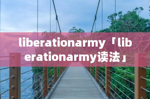 liberationarmy「liberationarmy读法」 liberationarmy「liberationarmy读法」