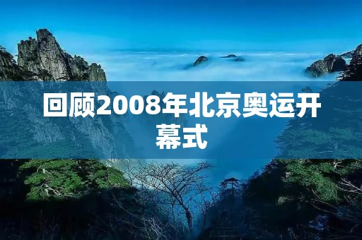 回顾2008年北京奥运开幕式