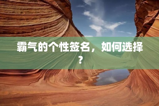 霸气的个性签名，如何选择？