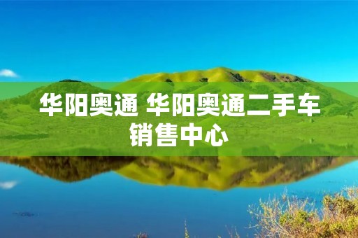 华阳奥通 华阳奥通二手车销售中心
