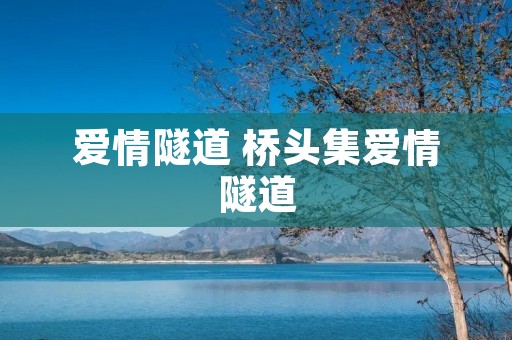 爱情隧道 桥头集爱情隧道
