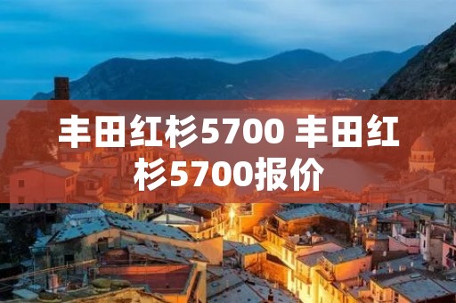丰田红杉5700 丰田红杉5700报价