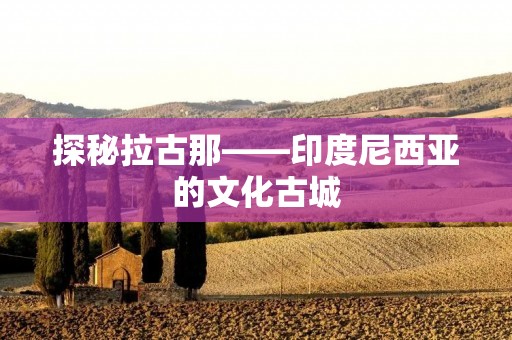 探秘拉古那——印度尼西亚的文化古城