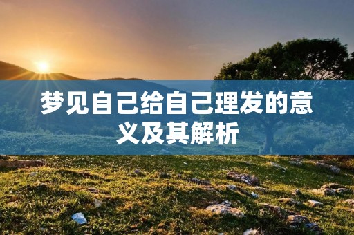 梦见自己给自己理发的意义及其解析