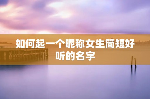 如何起一个昵称女生简短好听的名字